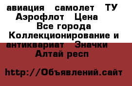 1.2) авиация : самолет - ТУ 144 Аэрофлот › Цена ­ 49 - Все города Коллекционирование и антиквариат » Значки   . Алтай респ.